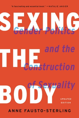 Sexing the Body: Gender Politics and the Construction of Sexuality by Fausto-Sterling, Anne