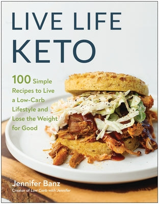 Live Life Keto: 100 Simple Recipes to Live a Low-Carb Lifestyle and Lose the Weight for Good by Banz, Jennifer