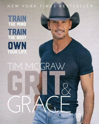 Grit & Grace: Train the Mind, Train the Body, Own Your Life by McGraw, Tim