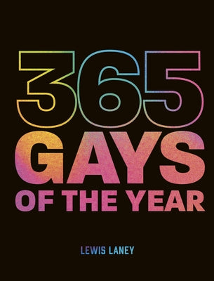 365 Gays of the Year (Plus 1 for a Leap Year): Discover LGBTQ+ History One Day at a Time by Laney, Lewis