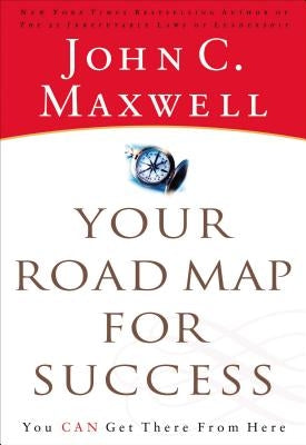 Your Road Map for Success: You Can Get There from Here by Maxwell, John C.