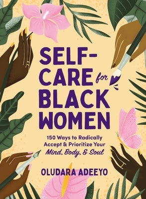 Self-Care for Black Women: 150 Ways to Radically Accept & Prioritize Your Mind, Body, & Soul by Adeeyo, Oludara