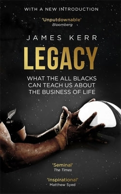 Legacy: What the All Blacks Can Teach Us about the Business of Life by Kerr, James