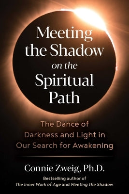 Meeting the Shadow on the Spiritual Path: The Dance of Darkness and Light in Our Search for Awakening by Zweig, Connie