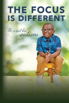 The Focus is Different: He is Not His Autism by Altidor, Edda
