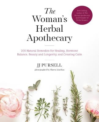 The Woman's Herbal Apothecary: 200 Natural Remedies for Healing, Hormone Balance, Beauty and Longevity, and Creating Calm by Pursell, Jj