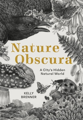Nature Obscura: A City's Hidden Natural World by Brenner, Kelly