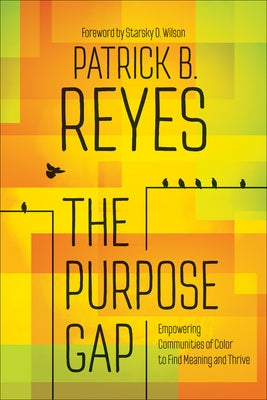 The Purpose Gap: Empowering Communities of Color to Find Meaning and Thrive by Reyes, Patrick B.