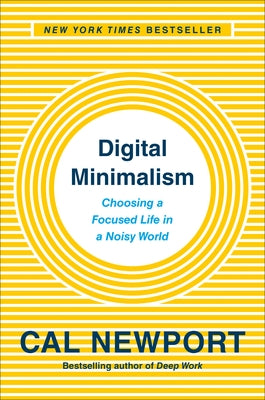 Digital Minimalism: Choosing a Focused Life in a Noisy World by Newport, Cal