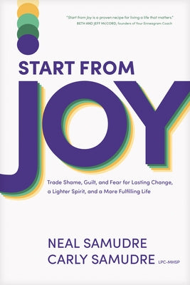 Start from Joy: Trade Shame, Guilt, and Fear for Lasting Change, a Lighter Spirit, and a More Fulfilling Life by Samudre, Neal