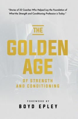The Golden Age of Strength and Conditioning by Epley, Boyd