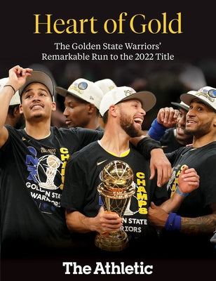 Heart of Gold: The Golden State Warriors' Remarkable Run to the 2022 NBA Title by The Athletic