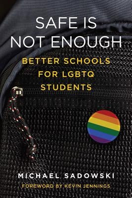 Safe Is Not Enough: Better Schools for LGBTQ Students by Sadowski, Michael