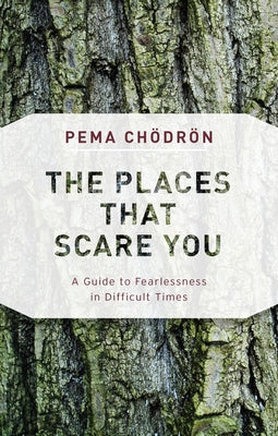 The Places That Scare You: A Guide to Fearlessness in Difficult Times by Ch&#246;dr&#246;n, Pema