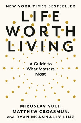 Life Worth Living: A Guide to What Matters Most by Volf, Miroslav