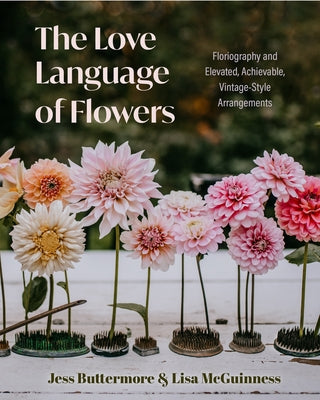 The Love Language of Flowers: Floriography and Elevated, Achievable, Vintage-Style Arrangements (Types of Flowers, History of Flowers, Flower Meanin by Buttermore, Jess