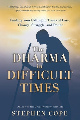 The Dharma in Difficult Times: Finding Your Calling in Times of Loss, Change, Struggle, and Doubt by Cope, Stephen