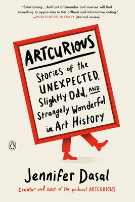 Artcurious: Stories of the Unexpected, Slightly Odd, and Strangely Wonderful in Art History by Dasal, Jennifer