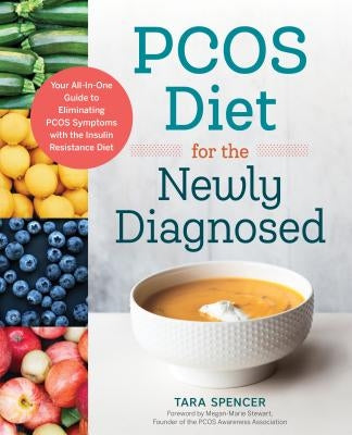Pcos Diet for the Newly Diagnosed: Your All-In-One Guide to Eliminating Pcos Symptoms with the Insulin Resistance Diet by Spencer, Tara