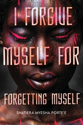 I Forgive Myself for Forgetting Myself by Porte'e, Shatiera