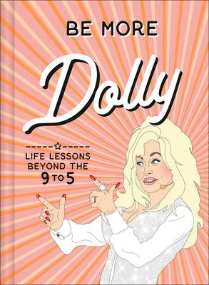 Be More Dolly: Life Lessons Beyond the 9 to 5 by Gomer, Alice
