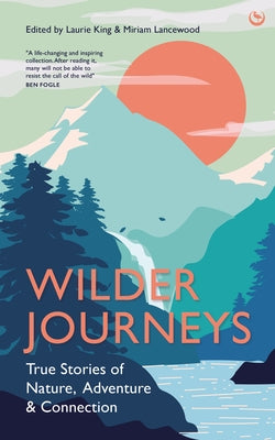 Wilder Journeys: True Stories of Nature, Adventure and Connection by King, Laurie