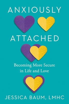 Anxiously Attached: Becoming More Secure in Life and Love by Baum, Jessica