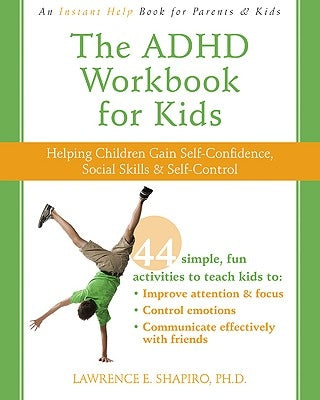 The ADHD Workbook for Kids: Helping Children Gain Self-Confidence, Social Skills, & Self-Control by Shapiro, Lawrence E.