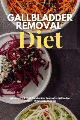 Gallbladder Removal Diet: A Beginner's 3-Week Step-by-Step Guide After Gallbladder Surgery, With Curated Recipes by Gilta, Brandon