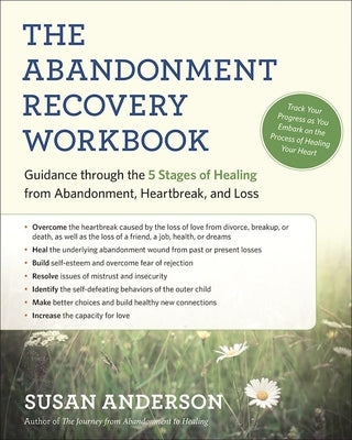 The Abandonment Recovery Workbook: Guidance Through the Five Stages of Healing from Abandonment, Heartbreak, and Loss by Anderson, Susan