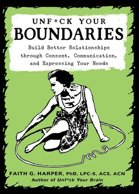 Unfuck Your Boundaries: Build Better Relationships Through Consent, Communication, and Expressing Your Needs: Build Better Relationships Through Conse by Harper, Faith G.