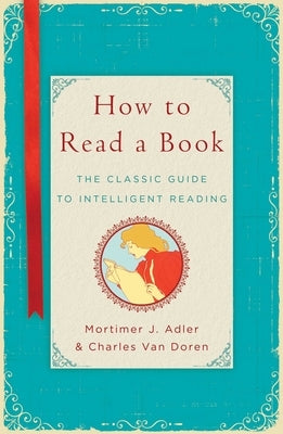 How to Read a Book: The Classic Guide to Intelligent Reading by Adler, Mortimer J.
