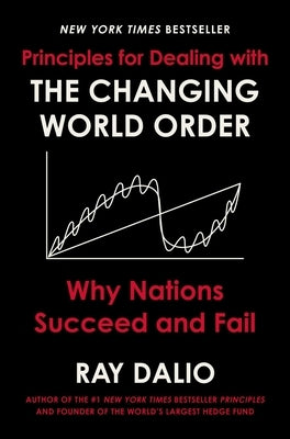Principles for Dealing with the Changing World Order: Why Nations Succeed and Fail by Dalio, Ray