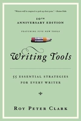Writing Tools (10th Anniversary Edition): 55 Essential Strategies for Every Writer by Clark, Roy Peter