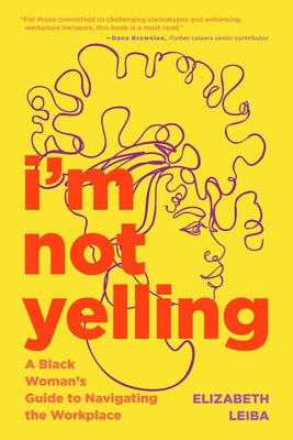 I'm Not Yelling: A Black Woman's Guide to Navigating the Workplace (Successful Black Business Women) by Leiba, Elizabeth