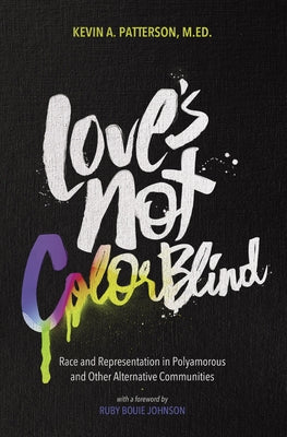 Love's Not Color Blind: Race and Representation in Polyamorous and Other Alternative Communities by Patterson, Kevin A.