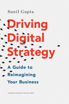 Driving Digital Strategy: A Guide to Reimagining Your Business by Gupta, Sunil