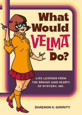 What Would Velma Do?: Life Lessons from the Brains (and Heart) of Mystery, Inc. by Garrity, Shaenon K.