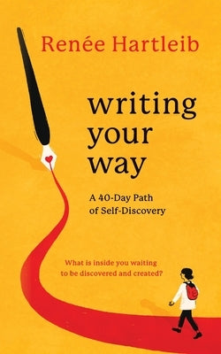 Writing Your Way: A 40-Day Path of Self-Discovery by Hartleib, Ren&#233;e