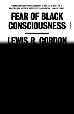 Fear of Black Consciousness by Gordon, Lewis R.