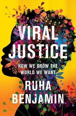 Viral Justice: How We Grow the World We Want by Benjamin, Ruha