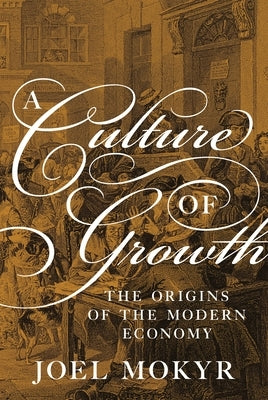 A Culture of Growth: The Origins of the Modern Economy by Mokyr, Joel