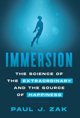 Immersion: The Science of the Extraordinary and the Source of Happiness by Zak, Paul J.