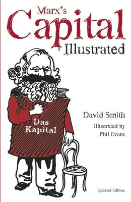 Marx's Capital Illustrated: An Illustrated Introduction by Smith, David
