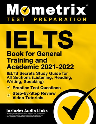 IELTS Book for General Training and Academic 2021 - 2022 - IELTS Secrets Study Guide for All Sections (Listening, Reading, Writing, Speaking), Practic by Mometrix