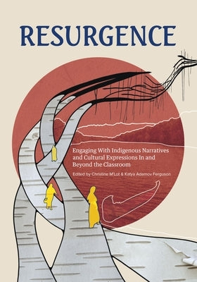 Resurgence: Engaging with Indigenous Narratives and Cultural Expressions in and Beyond the Classroom by Adamov Ferguson, Katya