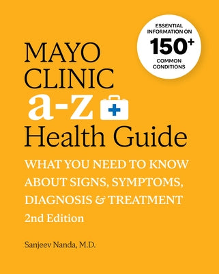 Mayo Clinic A to Z Health Guide, 2nd Edition: What You Need to Know about Signs, Symptoms, Diagnosis and Treatment by Nanda, Sanjeev