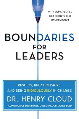 Boundaries for Leaders: Results, Relationships, and Being Ridiculously in Charge by Cloud, Henry