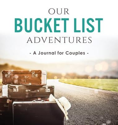 Our Bucket List Adventures: A Journal for Couples by Kusi, Ashley