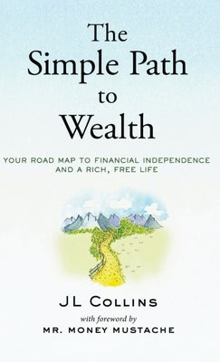 The Simple Path to Wealth: Your road map to financial independence and a rich, free life by Collins, Jl